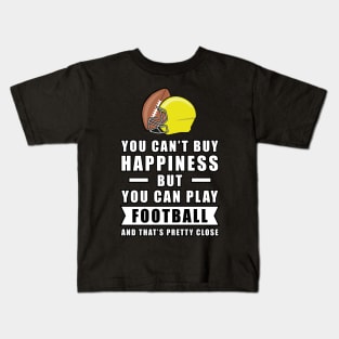 You Can't Buy Happiness But You Can Play Football - And That's Pretty Close Kids T-Shirt